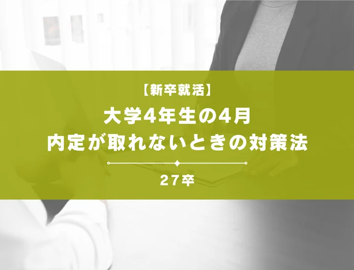 【27卒】4月なのに内定とれない人必見！選考の対策と内定獲得のためにすべきことを紹介！