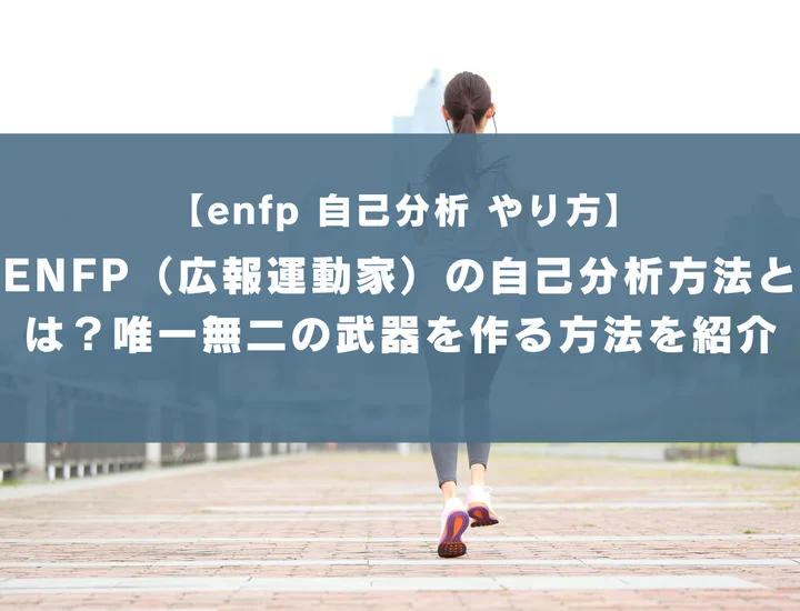 【enfp 自己分析 やり方】ENFP（広報運動家）の自己分析方法とは？唯一無二の武器を作る方法を紹介