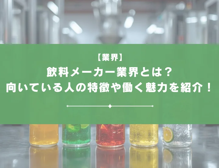 【業界研究】飲料メーカー業界とは？向いている人・向いていない人の特徴や働く魅力を徹底紹介！