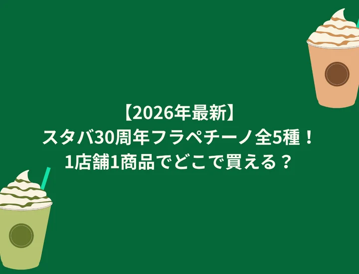 【2026年最新】スタバ30周年フラペチーノ全5種！1店舗1商品でどこで買える？