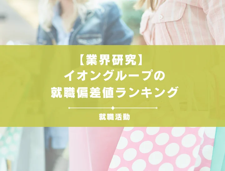 【27卒最新】イオングループの就職偏差値ランキングを紹介！入社難易度やポイントを徹底解説！