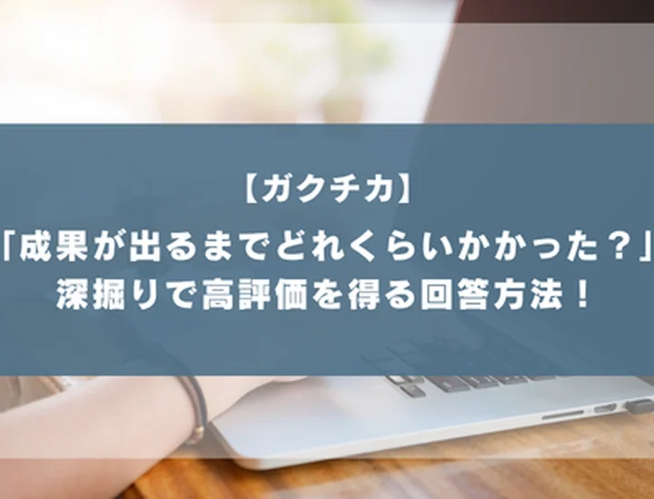 ガクチカの深掘りで「成果が出るまでの期間」を聞かれた！質問の意図と評価される回答例は？！