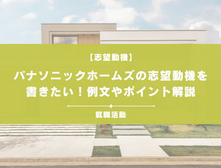 【例文5選】パナソニックホームズの志望動機を書きたい！例文や求める人物像も紹介