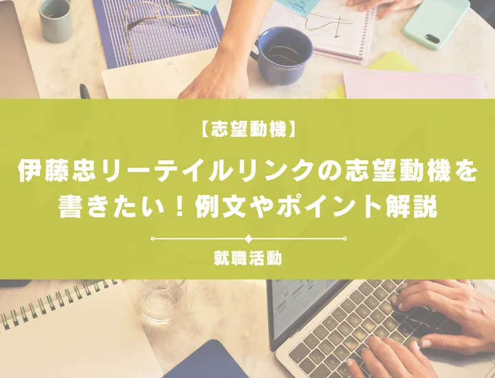 【例文5選】伊藤忠リーテイルリンクの志望動機を書きたい！例文や求める人物像も紹介