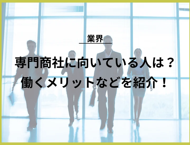 専門商社に向いている人は？働くメリットや向いていない人の特徴を紹介！