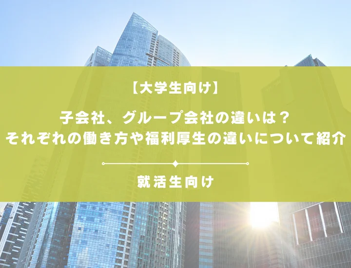 子会社、グループ会社の違いは？それぞれの働き方や福利厚生の違いについて紹介