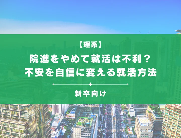 院進をやめて就活は不利？不安を自信に変える就活方法！
