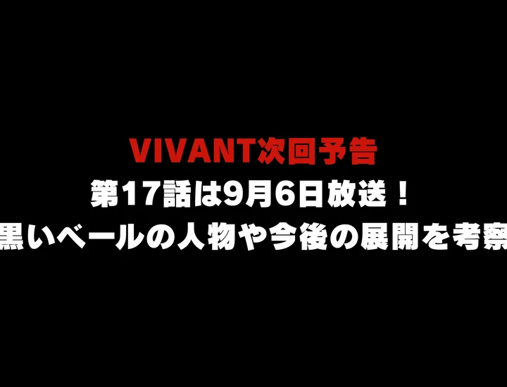VIVANT次回予告｜第17話は9月6日放送！黒いベールの人物や今後の展開を考察