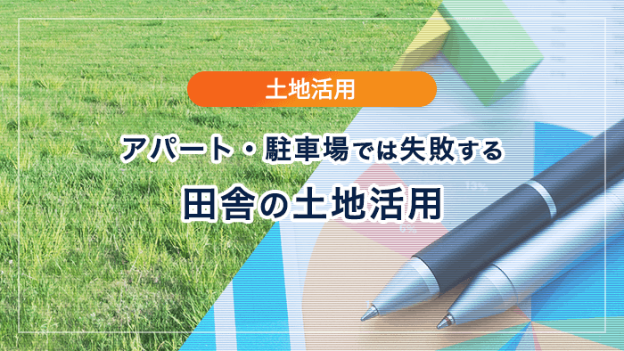 田舎の土地活用8種類を比較 人が少ない地方でも安定の選択肢は