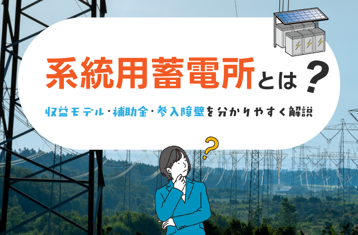 系統用蓄電所とは？ビジネスモデルや仕組み・補助金活用を解説