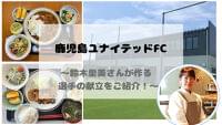 鹿児島ユナイテッドFC×西原商会×Eatreatの献立作成事例をご紹介!