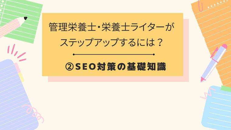 管理栄養士・栄養士ライターがステップアップするには? ②SEO対策の基礎知識