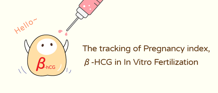 The tracking of Pregnancy index, β-HCG in In Vitro Fertilization