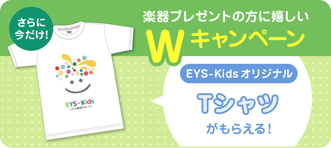 さらに今だけ!楽器プレゼントの方に嬉しいWキャンペーン EYS-KidsオリジナルTシャツがもらえる!