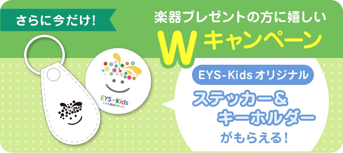 さらに今だけ!楽器プレゼントの方に嬉しいWキャンペーン EYS-Kidsオリジナルステッカー&キーホルダーがもらえる!