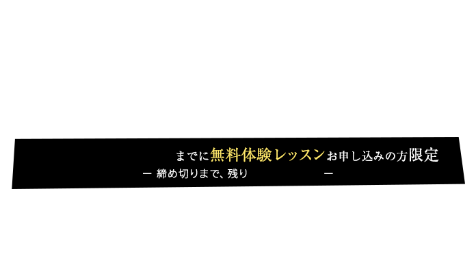 までに無料体験レッスンお申し込みの方限定 -締め切りまで、残り