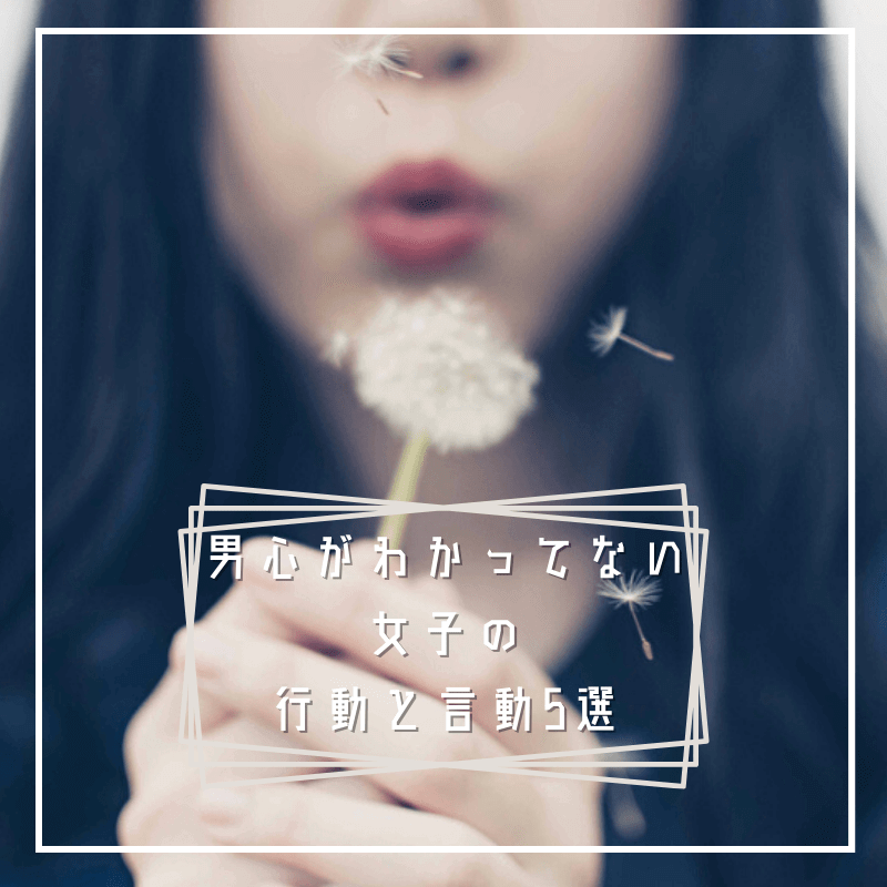 男心がわかってない 女子の行動と言動5選