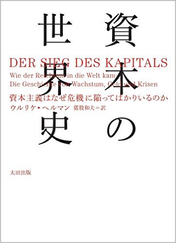 『資本の世界史 資本主義はなぜ危機に陥ってばかりいるのか』(ウルリケ・ヘルマン著、猪股和夫 翻訳/太田出版)