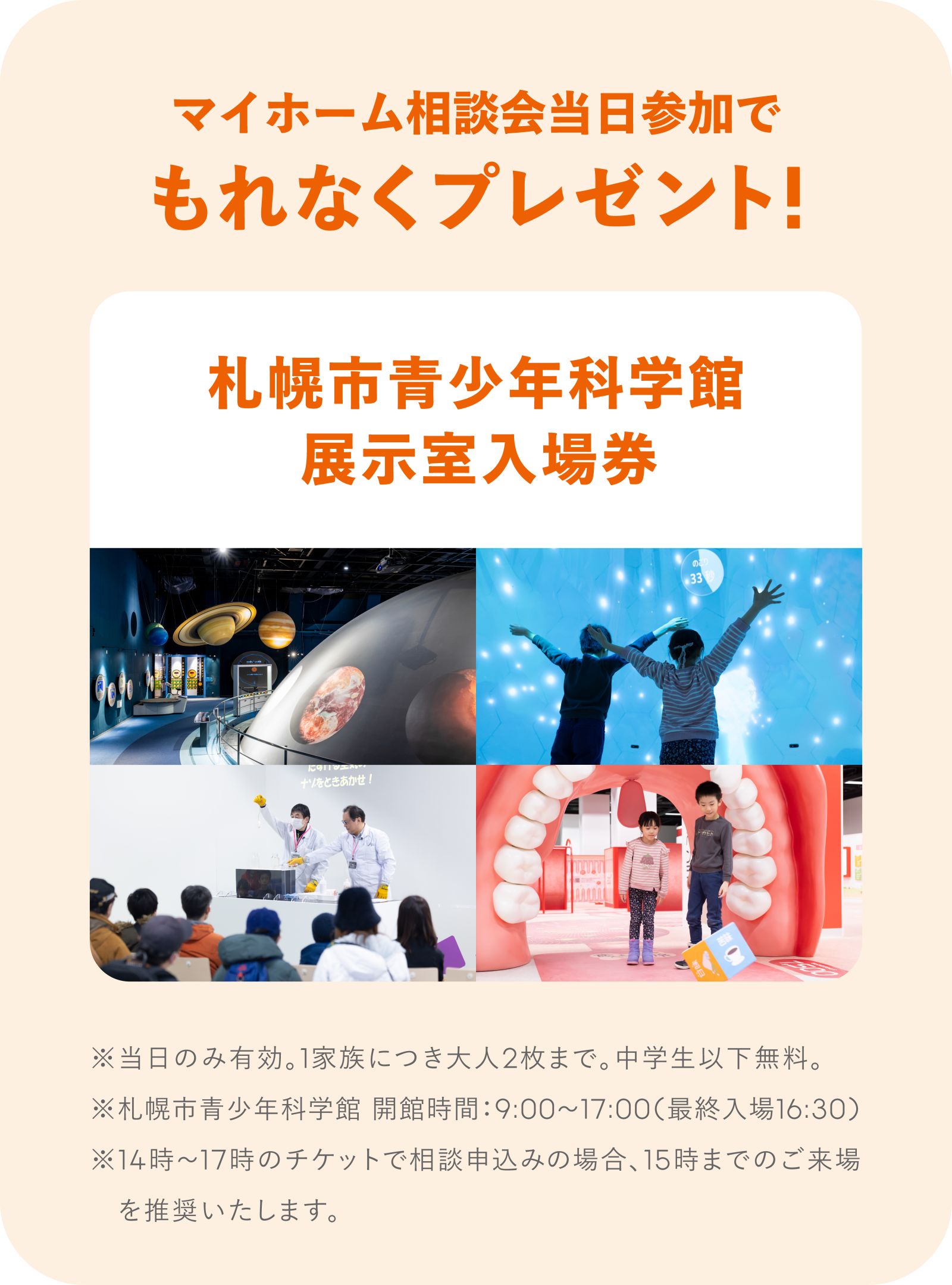 もれなくプレゼント！札幌市青少年科学館展示室入場券※当日のみ有効。１家族につき大人2枚まで。中学生以下無料。