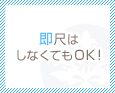 即尺はしなくてもOK!