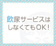 飲尿サービスはしなくてもOK♪