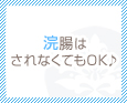 浣腸はされなくてもOK♪