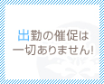 出勤の催促は一切ありません!