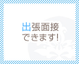 出張面接できます!