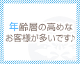 年齢層の高めなお客様が多いです♪