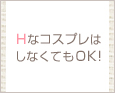 HなコスプレはしなくてもOK!