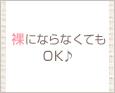 裸にならなくてもOK♪