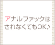 アナルファックはされなくてもOK♪