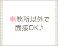 事務所以外で面接OK♪