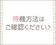 待機方法はご確認ください♪