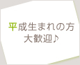 平成生まれの方大歓迎♪