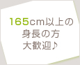 165cm以上の身長の方大歓迎♪