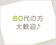 60代の方大歓迎♪