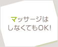 マッサージはしなくてもOK!