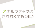 アナルファックはされなくてもOK♪