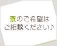 寮のご希望はご相談ください♪