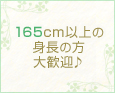 165cm以上の身長の方大歓迎♪