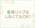 全身リップはしなくてもOK!