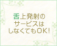 舌上発射のサービスはしなくてOK!