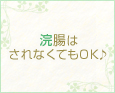 浣腸はされなくてもOK♪