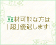 取材可能な方は「超」優遇します!