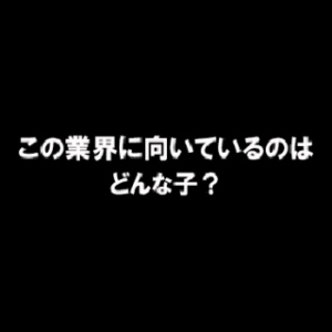 この業界に向いているのはどんな子・・?(';')のアイキャッチ画像