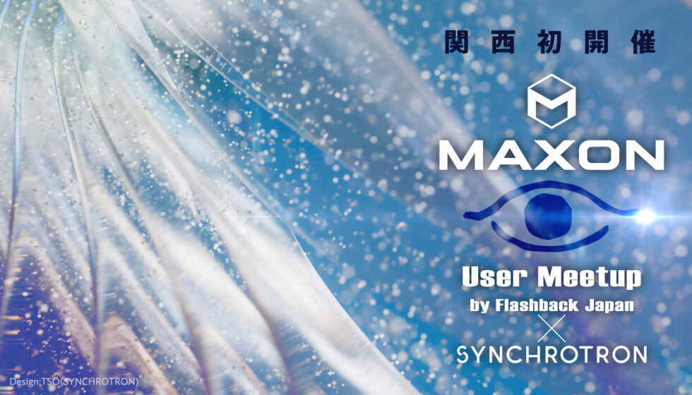Maxon社製品のユーザー会【Maxon User Meetup by Flashback Japan + SYNCHROTRON】6/6(金)開催