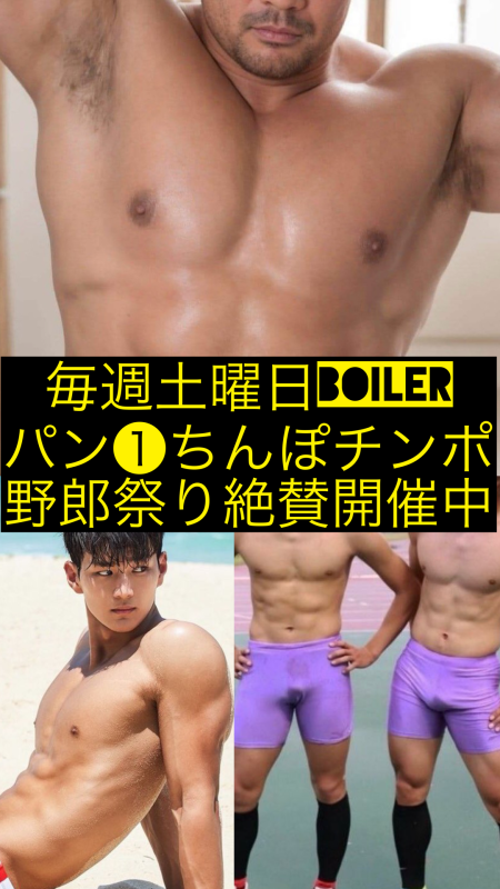 今夜開催真夏ボイラーパン❶ちんぽチンポ野郎祭り