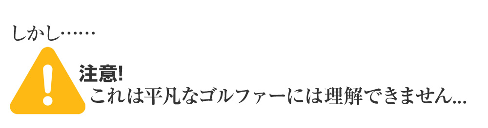 しかし…注意！これは平凡なゴルファーには理解できません...