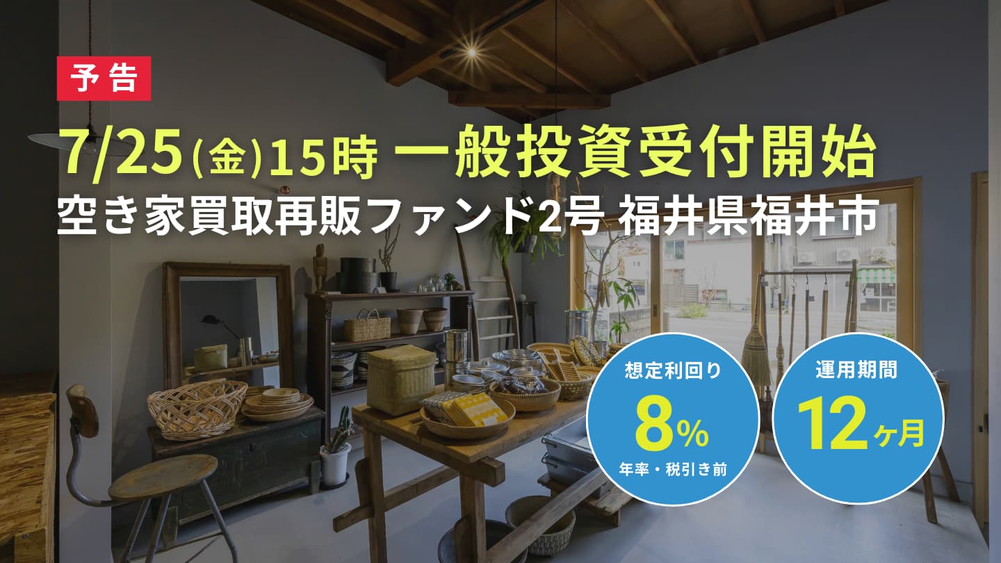 【7月25日(金)15時一般投資受付開始｜想定利回り8%】「空き家買取再販ファンド2号福井県福井市​」